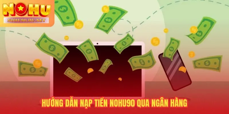 Nạp tiền Nohu90 qua ngân hàng quyết định lệnh khớp hay treo